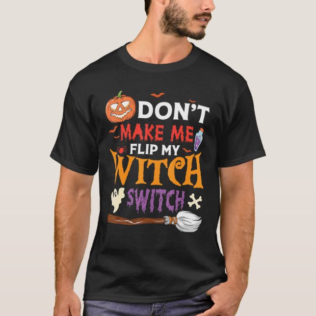 Don't Make Me Flip My Witch Switch Halloween_4 T-Shirt (Front)