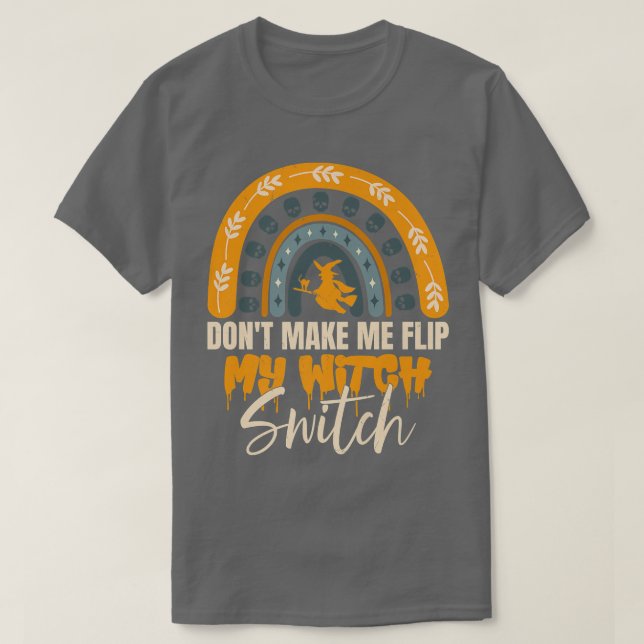 Dont Make Me Flip My Witch Switch Halloween  646  T-Shirt (Design Front)