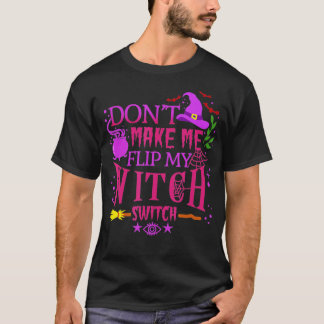 Don't Make Me Flip My Witch Switch Halloween (6)  T-Shirt