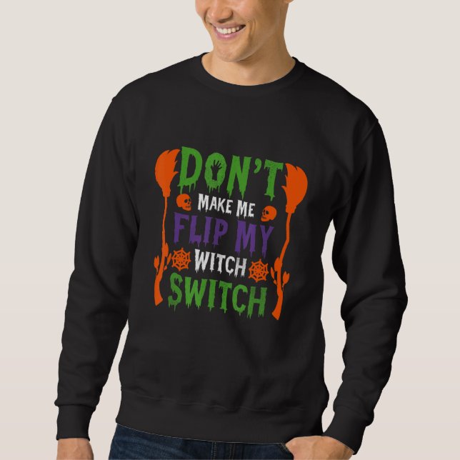 Don't Make Me Flip My Witch Switch Halloween_9 Sweatshirt (Front)