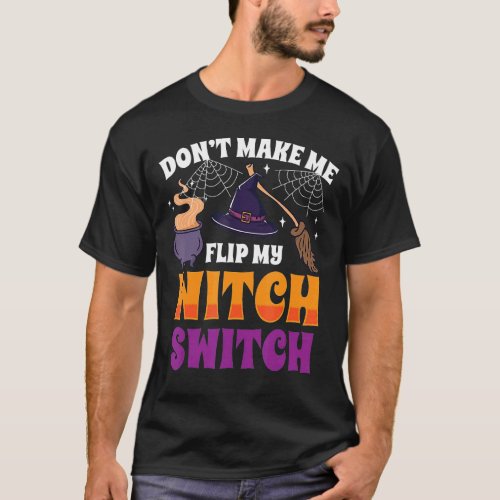 Dont Make Me Flip My Witch Switch Halloween Costu T_Shirt