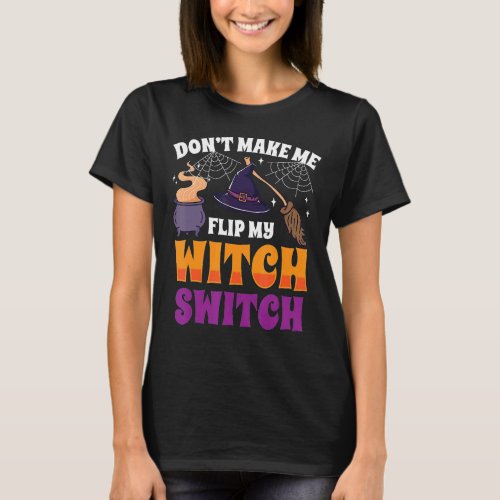 Dont Make Me Flip My Witch Switch Halloween Costu T_Shirt