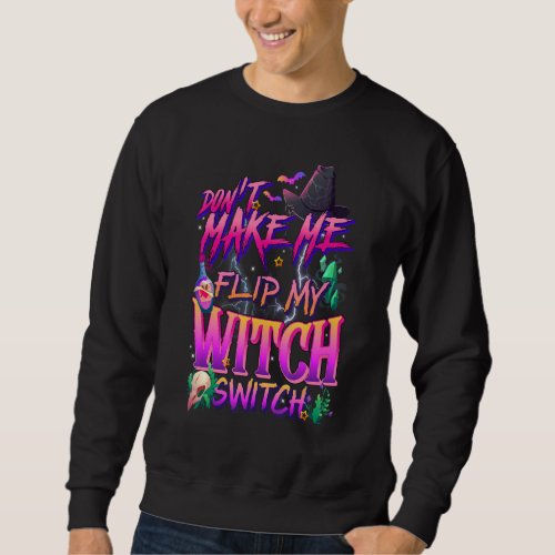 Dont Make Me Flip My Witch Switch Halloween Funny Sweatshirt