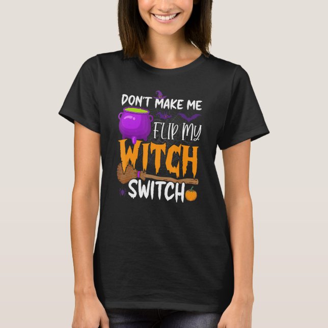Don't Make Me Flip My Witch Switch Halloween Party T-Shirt (Front)
