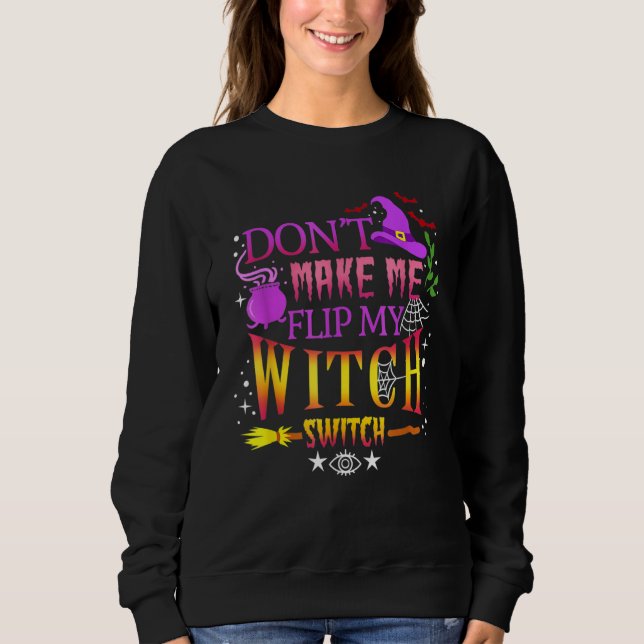 Don't Make Me Flip My Witch Switch Halloween Sweatshirt (Front)