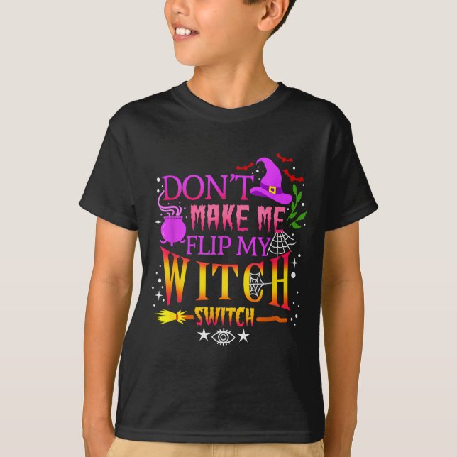 Don't Make Me Flip My Witch Switch Halloween  T-Shirt (Front)