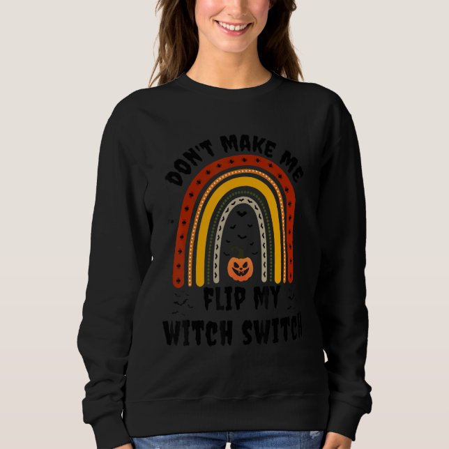 Don't Make Me Flip My Witch Switch Halloween Witch Sweatshirt (Front)