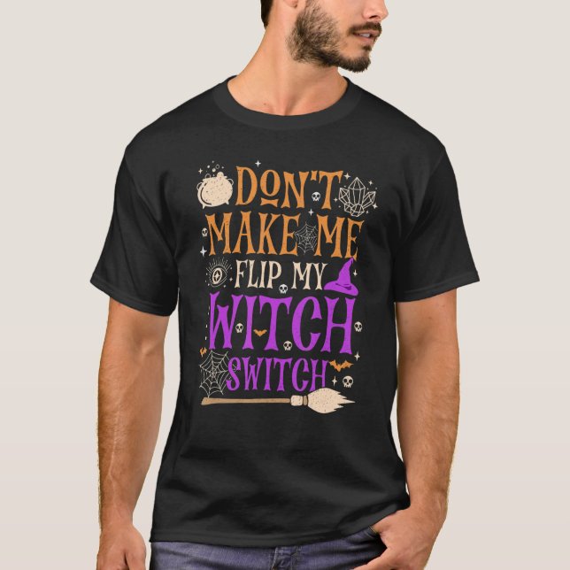 Don't Make Me Flip My Witch Switch Halloween witch T-Shirt (Front)
