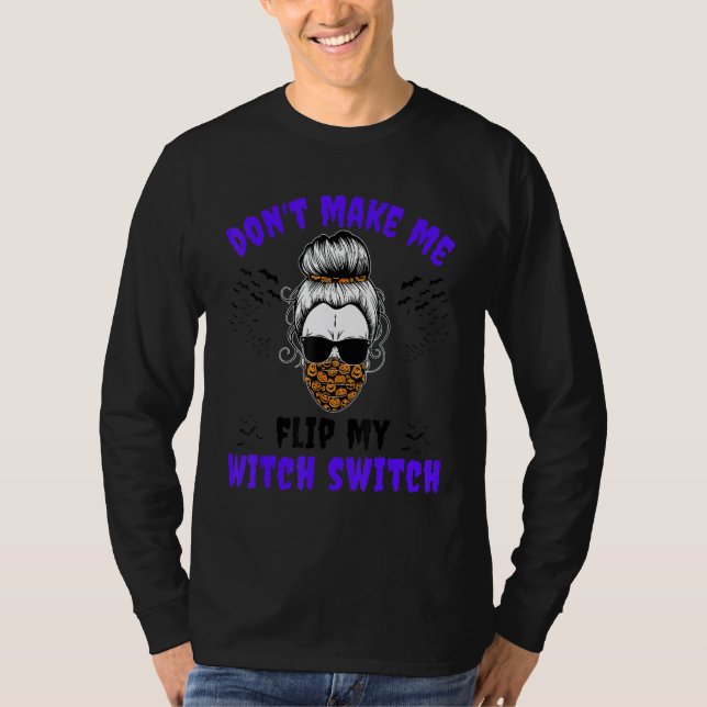 Don't Make Me Flip My Witch Switch Halloween Witch T-Shirt (Front)