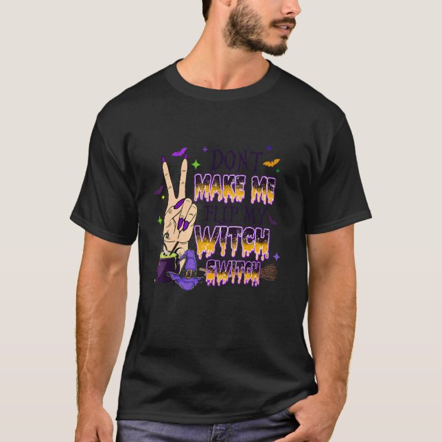 Don't Make Me Flip My Witch Switch Haloween Witch T-Shirt (Front)