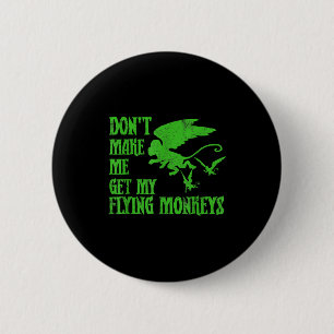 Dont Make Me Get Flying Monkeys Wizard Of Oz Wit  Button