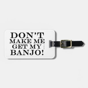 Dont Make Me Get My Banjo Luggage Tag
