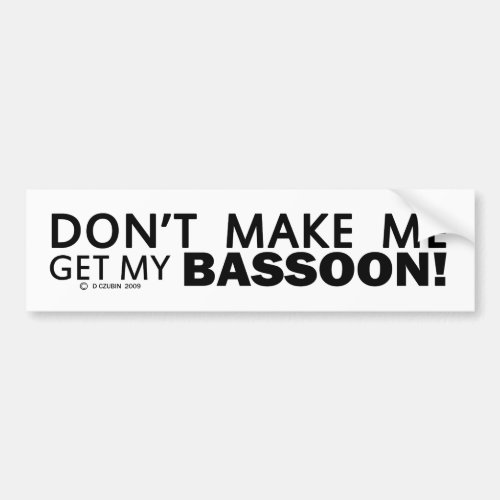 Dont Make Me Get My Bassoon Bumper Bumper Sticker