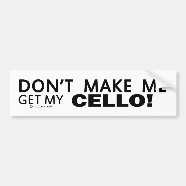 Dont Make Me Get My Cello Bumper Sticker (Front)