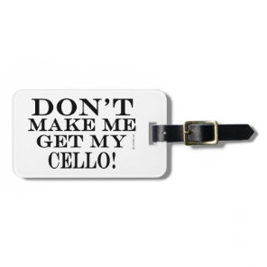 Don't Make Me Get My Cello Luggage Tag