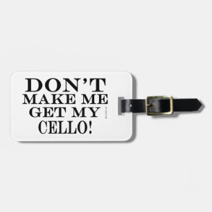 Don't Make Me Get My Cello Luggage Tag