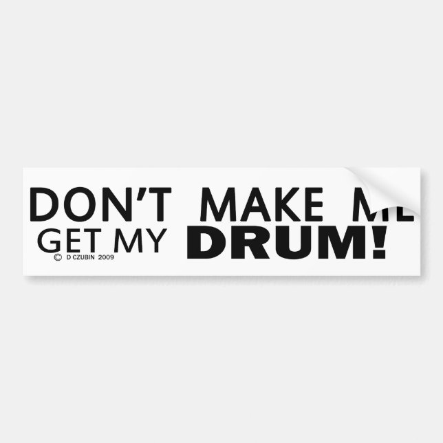 Dont Make Me Get My Drum Bumper Sticker (Front)