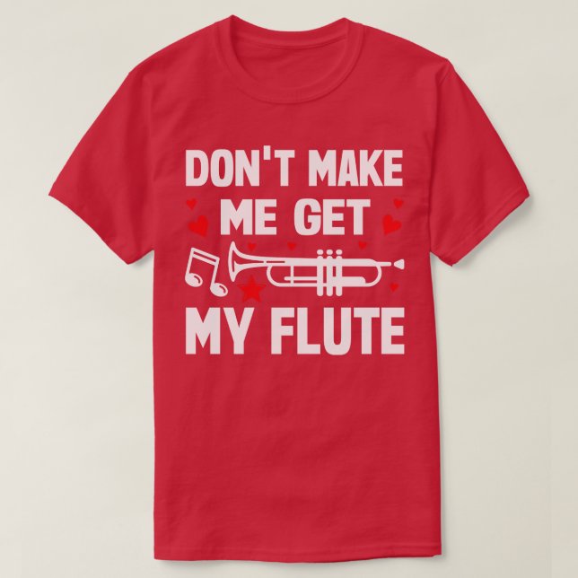 Dont Make Me Get My Flute T-Shirt (Design Front)