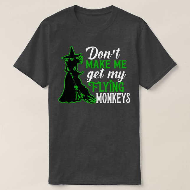 Dont Make Me Get my Flying Monkeys 2 T-Shirt (Design Front)