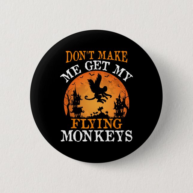 Don't Make Me Get My Flying Monkeys  Button (Front)