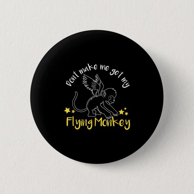 Don't Make Me Get My Flying Monkeys  Button (Front)