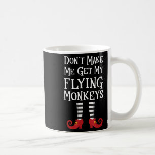 Don't Make Me Get My Flying Monkeys Costume Quote  Coffee Mug