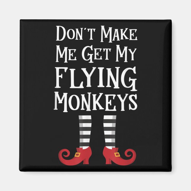 Don't Make Me Get My Flying Monkeys Costume Quote  Magnet (Front)