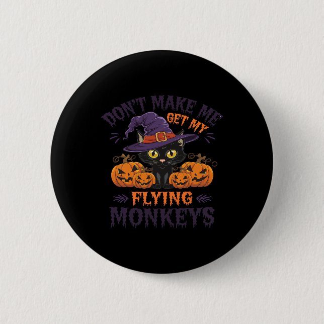 Don't Make Me Get My Flying Monkeys Halloween Cat  Button (Front)