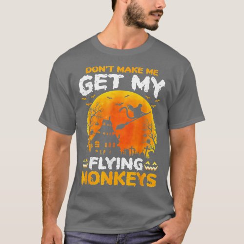Dont Make Me Get My Flying Monkeys Halloween Costu T_Shirt