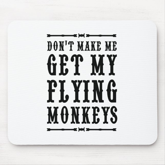 Don't Make Me Get My Flying Monkeys Mouse Pad (Front)