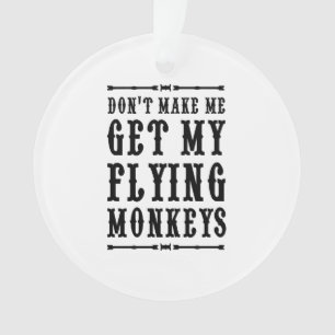 Don't Make Me Get My Flying Monkeys Ornament