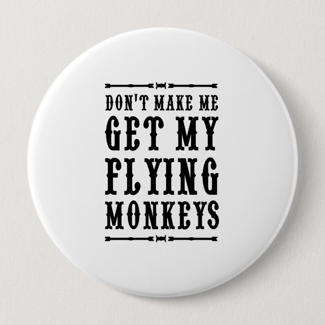 Don't Make Me Get My Flying Monkeys Pinback Button (Front)