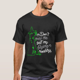 Don't Make Me Get My Flying Monkeys T-Shirt