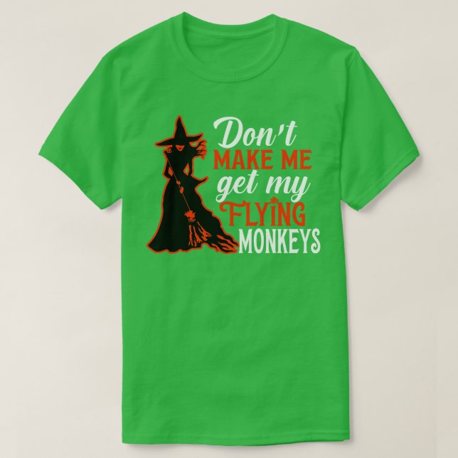 Dont Make Me Get My Flying Monkeys T-Shirt (Design Front)
