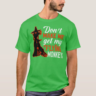 Dont Make Me Get My Flying Monkeys T-Shirt