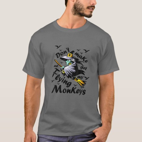 Dont make me get my Flying Monkeys Wizard of Oz  T_Shirt