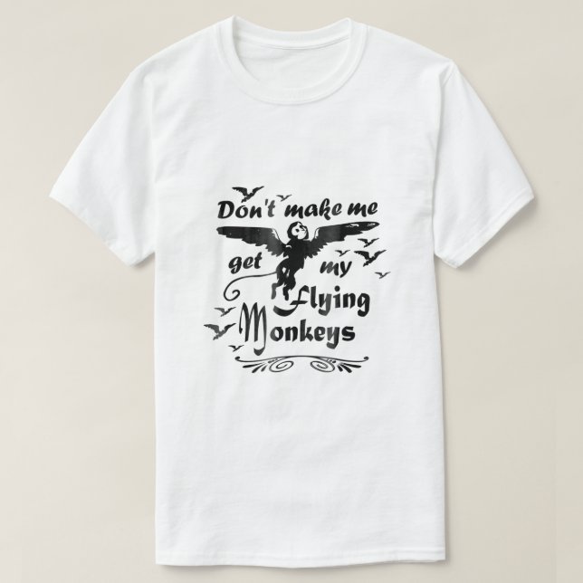 Dont make me get my Flying Monkeys Wizard of Oz Wi T-Shirt (Design Front)