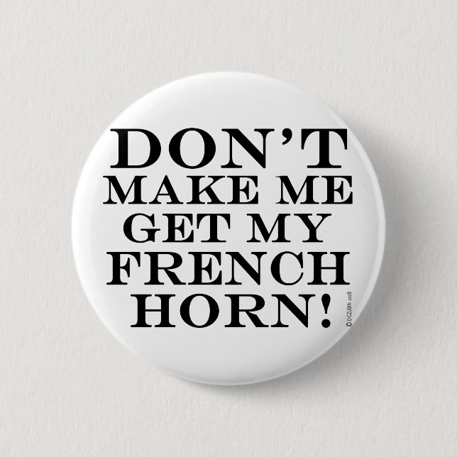 Dont Make Me Get My French Horn Pinback Button (Front)