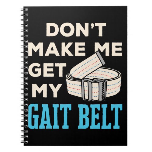 Dont Make Me Get My Gait Belt Physical Therapist  Notebook