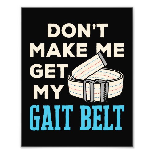 Dont Make Me Get My Gait Belt Physical Therapist  Photo Print