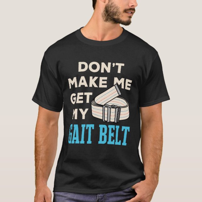 Don't Make Me Get My Gait Belt Physical Therapist  T-Shirt (Front)