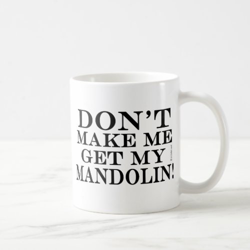 Dont Make Me Get My Mandolin Coffee Mug