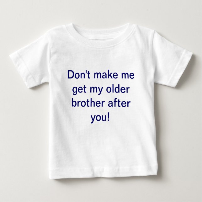 Don't make me get my older brother after you shirt (Front)