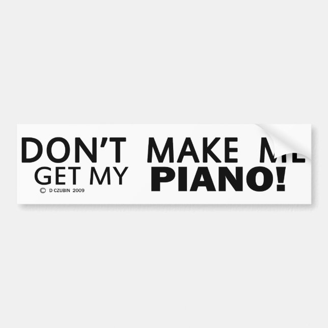 Dont Make Me Get My Piano Bumper Sticker (Front)