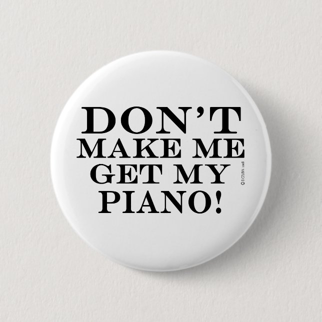 Dont Make Me Get My Piano Button (Front)