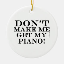 Don't Make Me Get My Piano