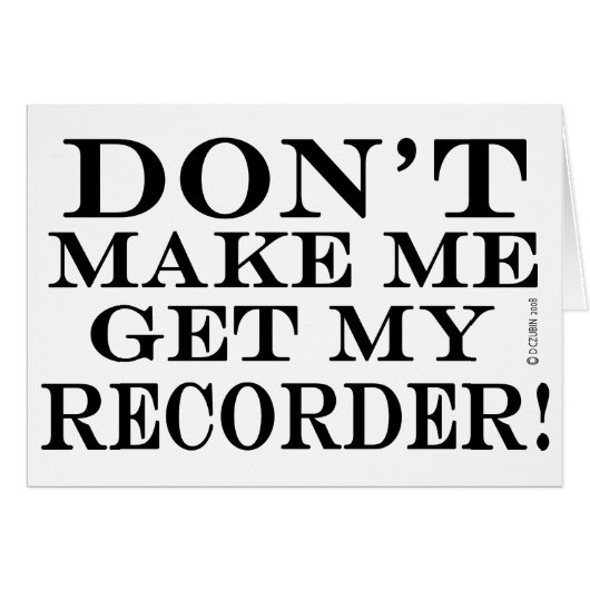Dont Make Me Get My Recorder Cards (Front Horizontal)