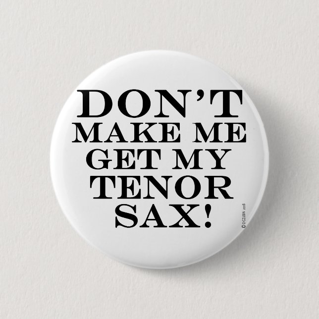 Dont Make Me Get My Tenor Sax Button (Front)