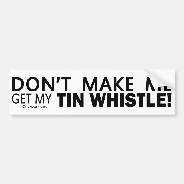 Dont Make Me Get My Tin Whistle Bumper Sticker (Front)