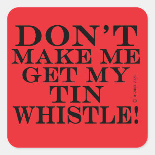 Dont Make Me Get My Tin Whistle Square Sticker
